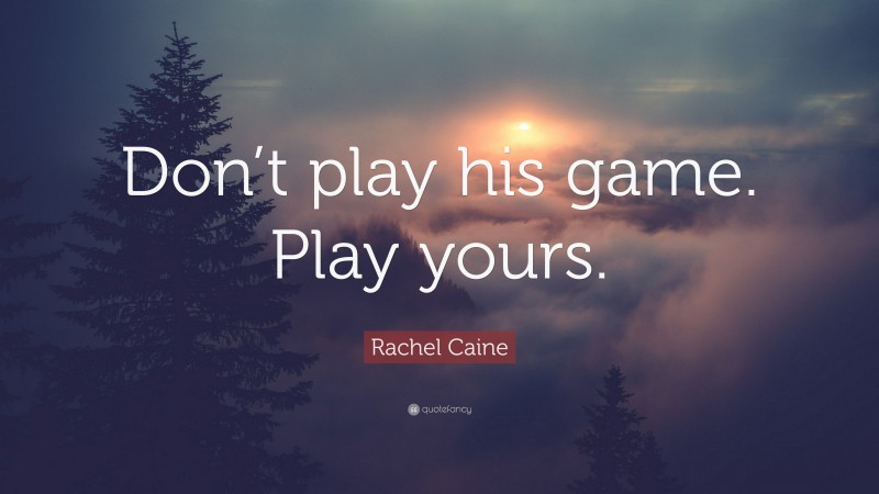 Rachel Caine Quote: “Don’t play his game. Play yours.”
