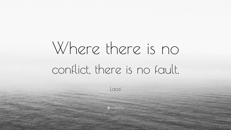 Laozi Quote: “Where there is no conflict, there is no fault.”