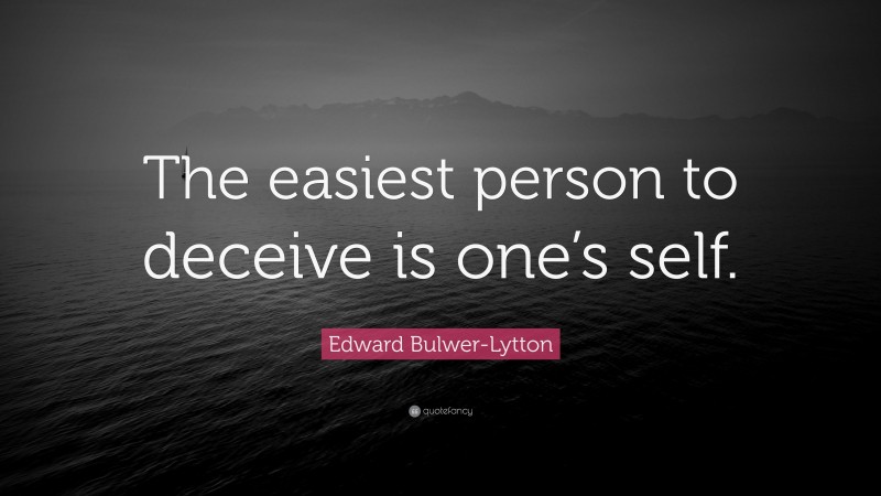 Edward Bulwer-Lytton Quote: “The easiest person to deceive is one’s self.”