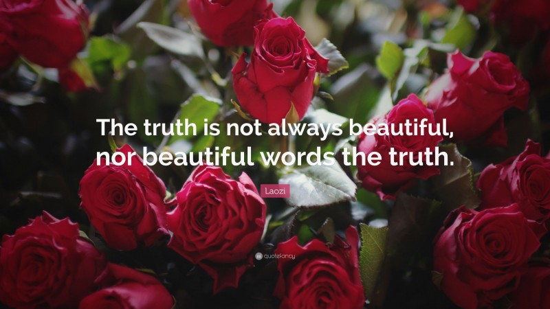Laozi Quote: “The truth is not always beautiful, nor beautiful words the truth.”