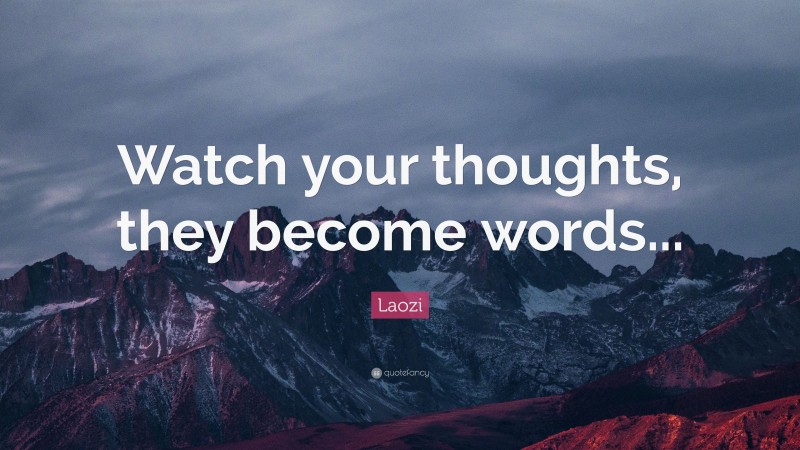 Laozi Quote: “Watch your thoughts, they become words...”