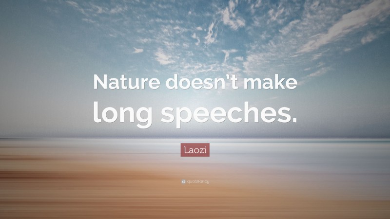 Laozi Quote: “Nature doesn’t make long speeches.”