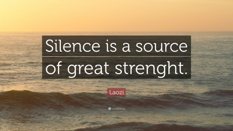 Laozi Quote: “Silence is a source of great strenght.”