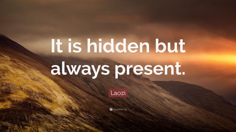 Laozi Quote: “It is hidden but always present.”