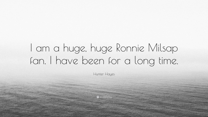 Hunter Hayes Quote: “I am a huge, huge Ronnie Milsap fan. I have been for a long time.”