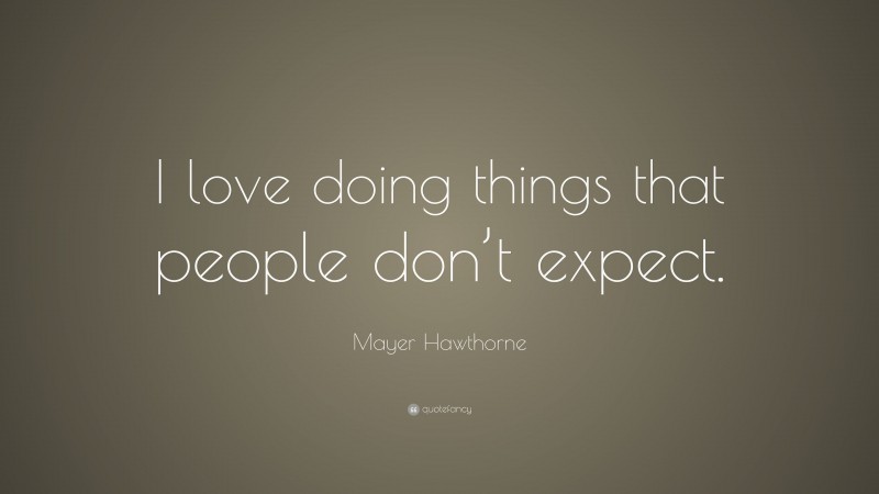 Mayer Hawthorne Quote: “I love doing things that people don’t expect.”