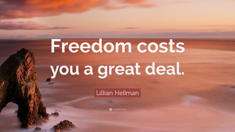 Lillian Hellman Quote: “Freedom costs you a great deal.”