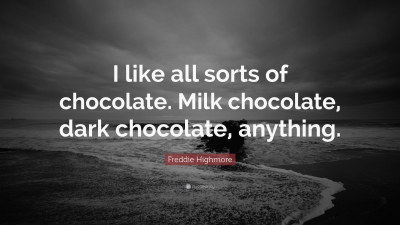 Freddie Highmore Quote: “I like all sorts of chocolate. Milk chocolate, dark chocolate, anything.”