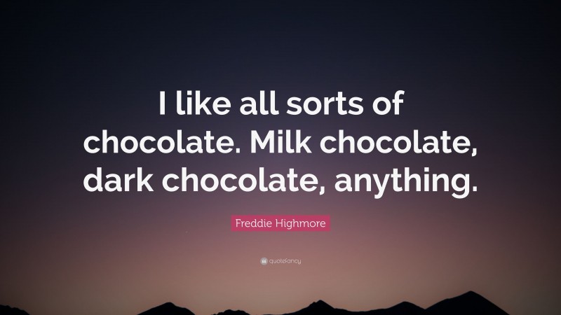Freddie Highmore Quote: “I like all sorts of chocolate. Milk chocolate, dark chocolate, anything.”