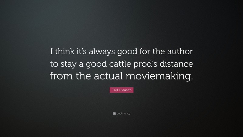Carl Hiaasen Quote: “I think it’s always good for the author to stay a good cattle prod’s distance from the actual moviemaking.”
