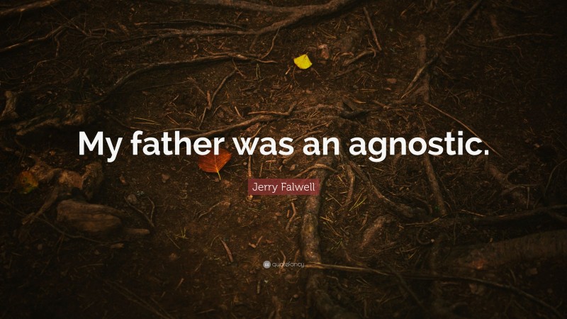Jerry Falwell Quote: “My father was an agnostic.”