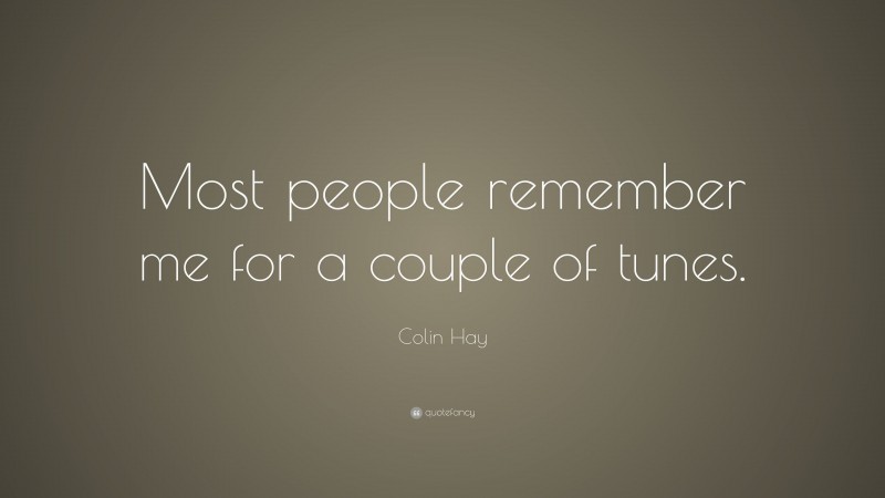 Colin Hay Quote: “Most people remember me for a couple of tunes.”