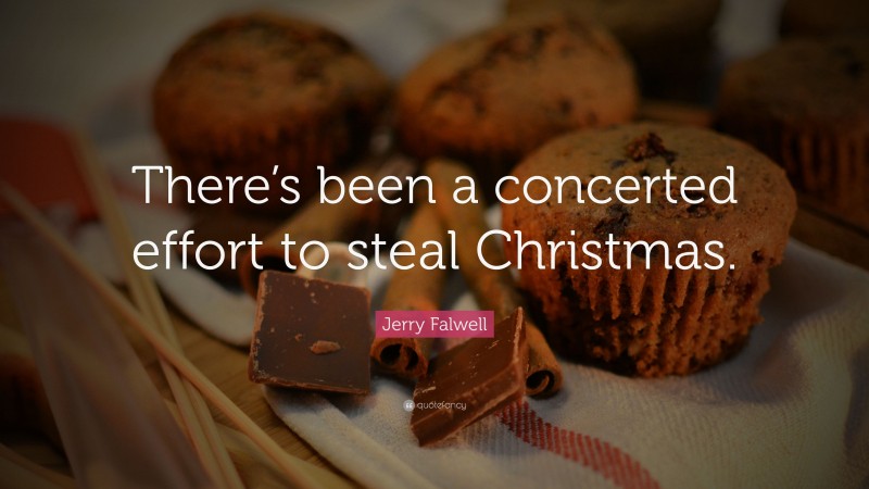 Jerry Falwell Quote: “There’s been a concerted effort to steal Christmas.”
