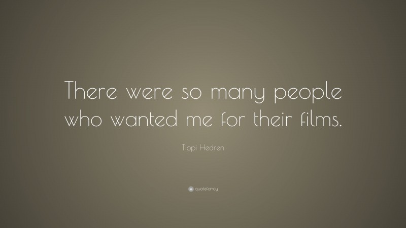 Tippi Hedren Quote: “There were so many people who wanted me for their films.”