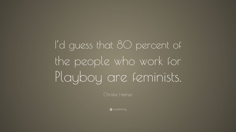 Christie Hefner Quote: “I’d guess that 80 percent of the people who work for Playboy are feminists.”