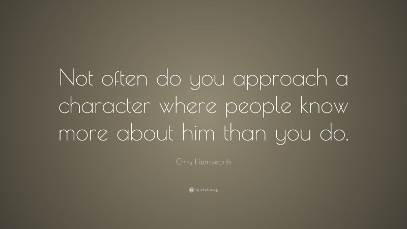 Chris Hemsworth Quote: “Not often do you approach a character where people know more about him than you do.”