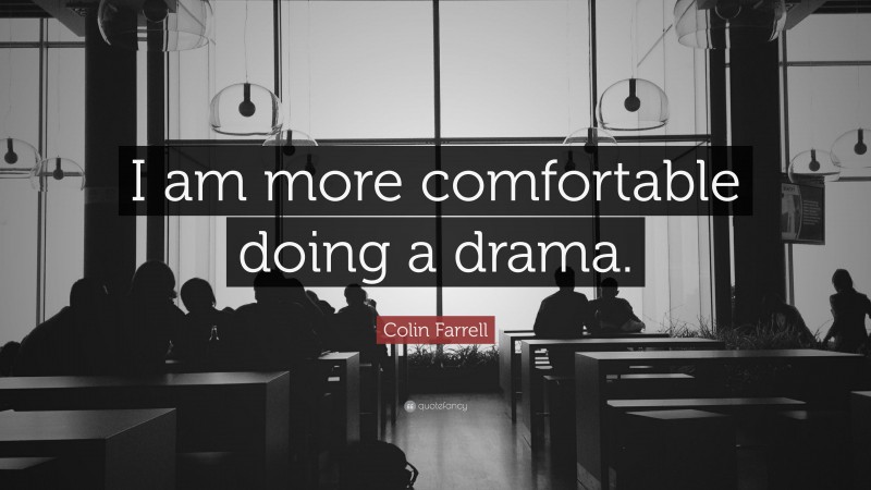 Colin Farrell Quote: “I am more comfortable doing a drama.”