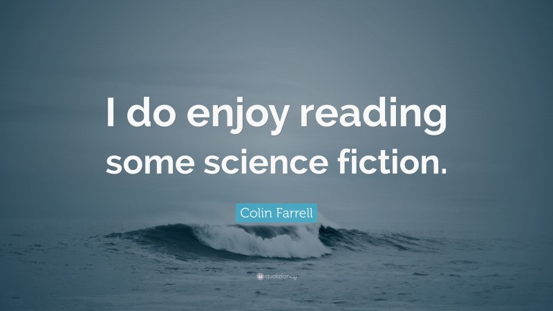 Colin Farrell Quote: “I do enjoy reading some science fiction.”