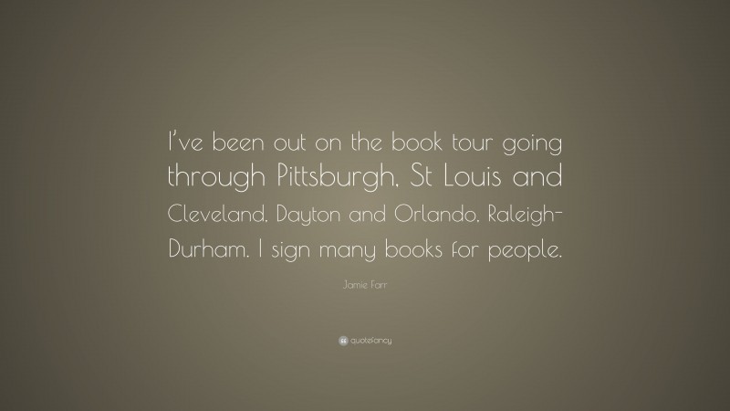 Jamie Farr Quote: “I’ve been out on the book tour going through Pittsburgh, St Louis and Cleveland, Dayton and Orlando, Raleigh-Durham. I sign many books for people.”