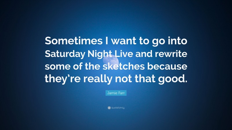 Jamie Farr Quote: “Sometimes I want to go into Saturday Night Live and rewrite some of the sketches because they’re really not that good.”