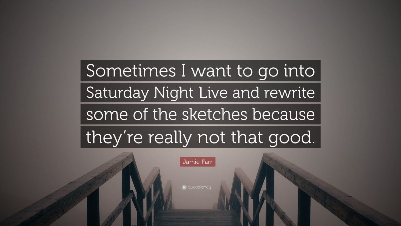 Jamie Farr Quote: “Sometimes I want to go into Saturday Night Live and rewrite some of the sketches because they’re really not that good.”