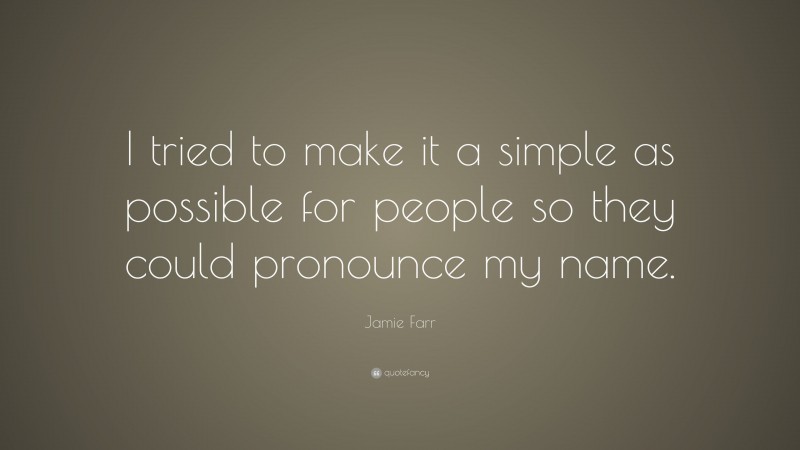 Jamie Farr Quote: “I tried to make it a simple as possible for people so they could pronounce my name.”