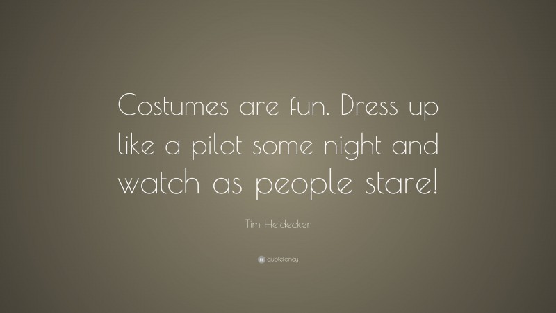 Tim Heidecker Quote: “Costumes are fun. Dress up like a pilot some night and watch as people stare!”