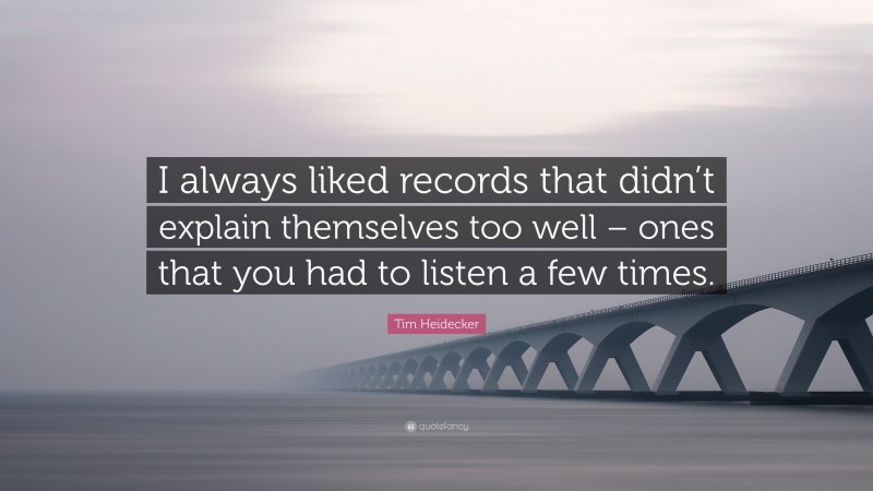 Tim Heidecker Quote: “I always liked records that didn’t explain themselves too well – ones that you had to listen a few times.”