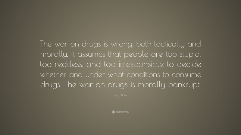 Larry Elder Quote: “The war on drugs is wrong, both tactically and ...