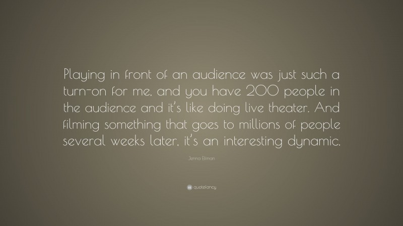 Jenna Elfman Quote: “Playing in front of an audience was just such a turn-on for me, and you have 200 people in the audience and it’s like doing live theater. And filming something that goes to millions of people several weeks later, it’s an interesting dynamic.”