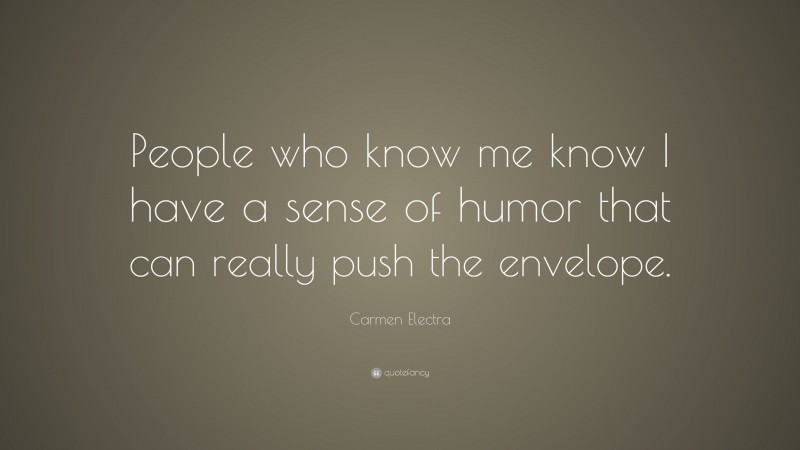 Carmen Electra Quote: “People who know me know I have a sense of humor that can really push the envelope.”