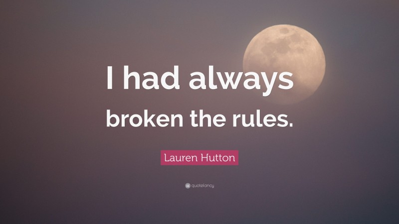 Lauren Hutton Quote: “I had always broken the rules.”
