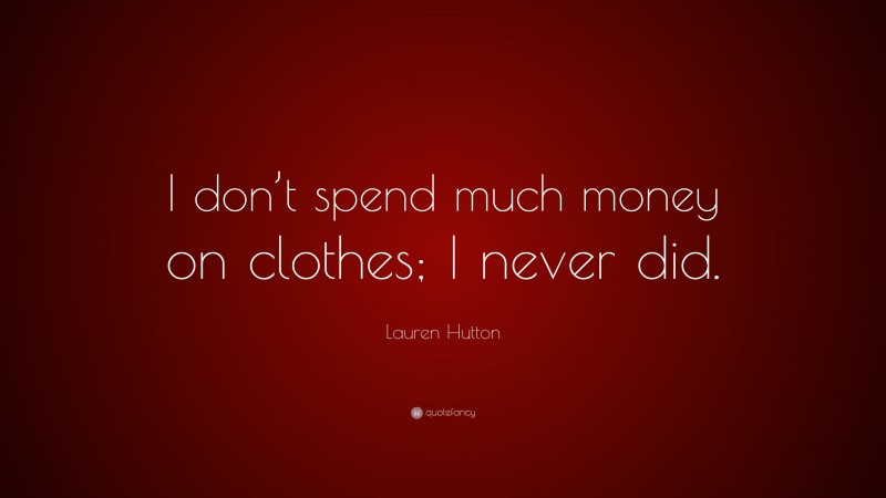 Lauren Hutton Quote: “I don’t spend much money on clothes; I never did.”