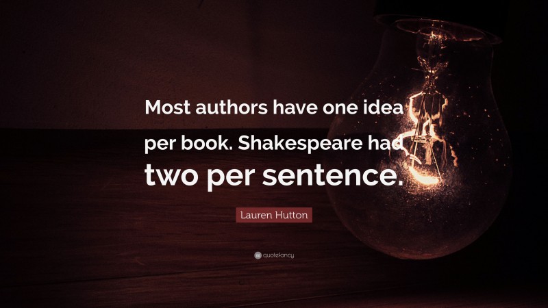 Lauren Hutton Quote: “Most authors have one idea per book. Shakespeare had two per sentence.”