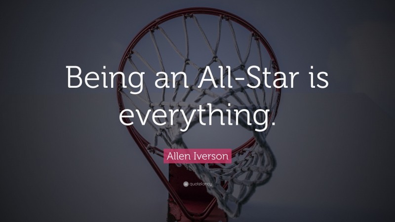 Allen Iverson Quote: “Being an All-Star is everything.”