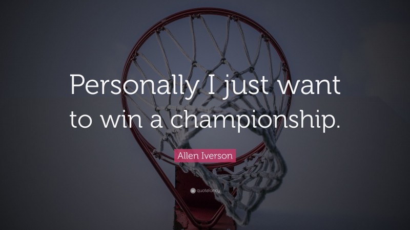 Allen Iverson Quote: “Personally I just want to win a championship.”