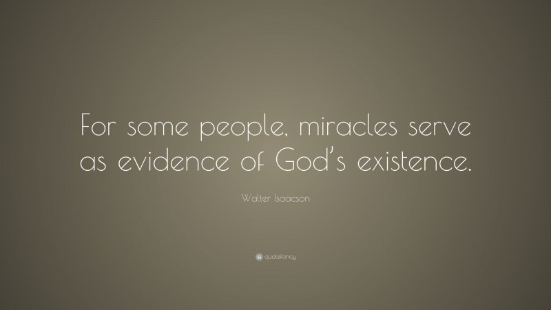 Walter Isaacson Quote: “For some people, miracles serve as evidence of God’s existence.”