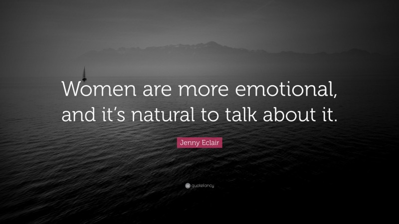Jenny Eclair Quote: “Women are more emotional, and it’s natural to talk about it.”
