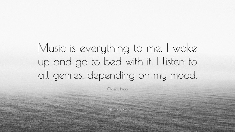 Chanel Iman Quote: “Music is everything to me. I wake up and go to bed with it. I listen to all genres, depending on my mood.”