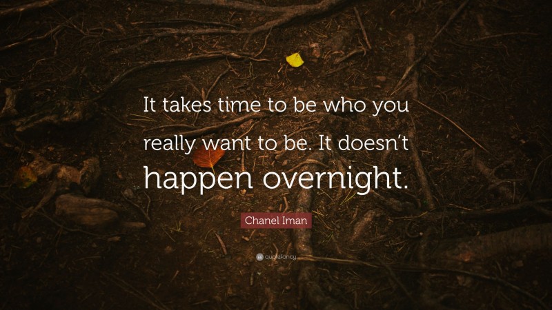 Chanel Iman Quote: “It takes time to be who you really want to be. It doesn’t happen overnight.”