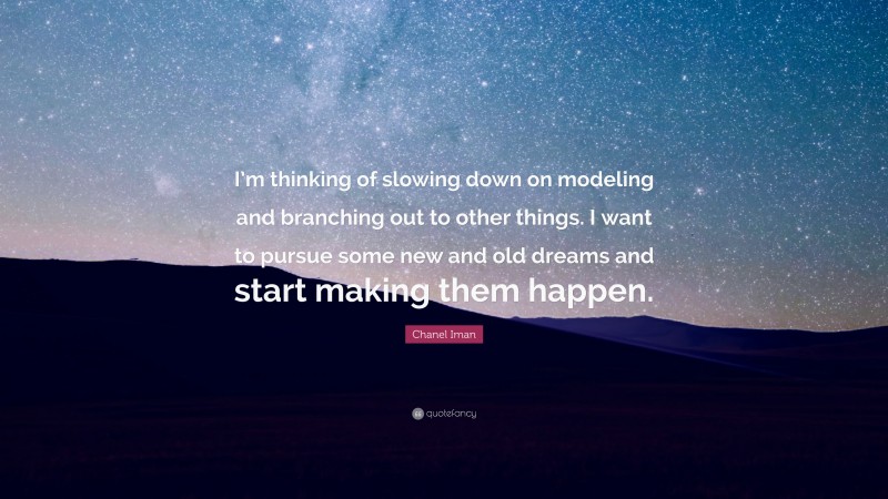 Chanel Iman Quote: “I’m thinking of slowing down on modeling and branching out to other things. I want to pursue some new and old dreams and start making them happen.”