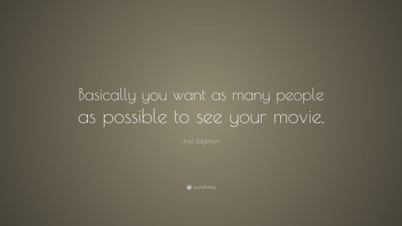 Joel Edgerton Quote: “Basically you want as many people as possible to see your movie.”