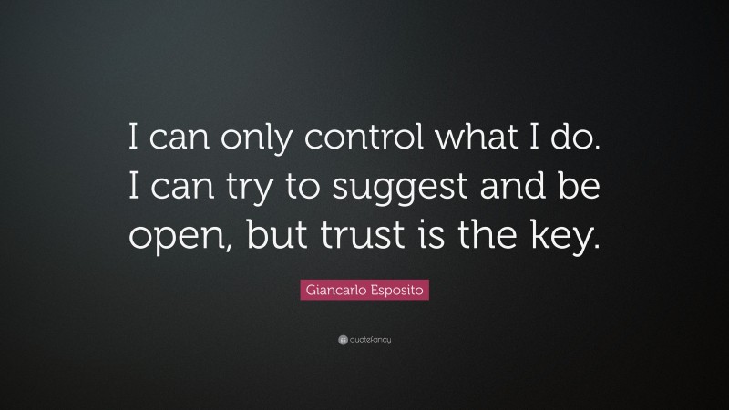 Giancarlo Esposito Quote: “I can only control what I do. I can try to suggest and be open, but trust is the key.”