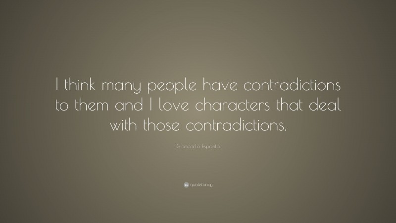 Giancarlo Esposito Quote: “I think many people have contradictions to them and I love characters that deal with those contradictions.”