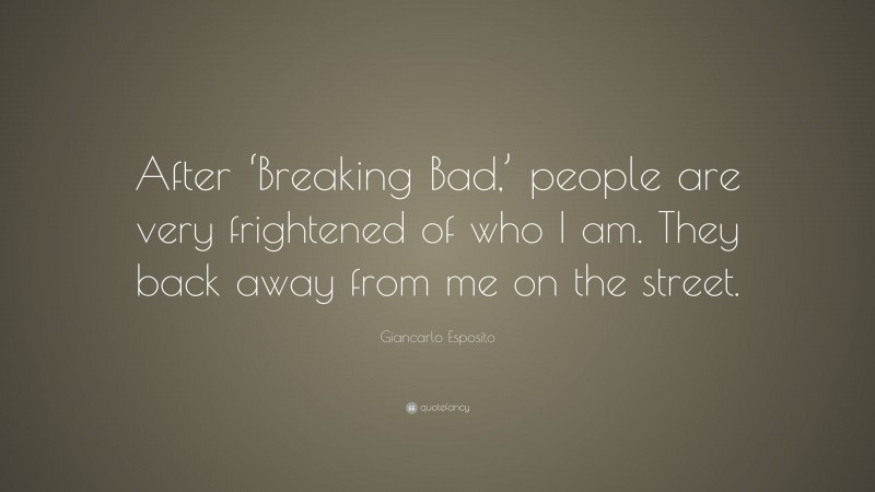 Giancarlo Esposito Quote: “After ‘Breaking Bad,’ people are very frightened of who I am. They back away from me on the street.”