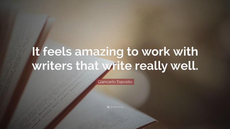 Giancarlo Esposito Quote: “It feels amazing to work with writers that write really well.”