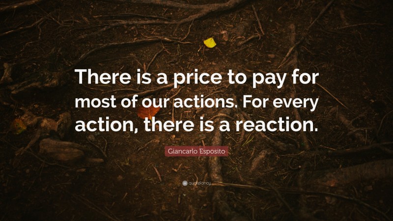 Giancarlo Esposito Quote: “There is a price to pay for most of our actions. For every action, there is a reaction.”