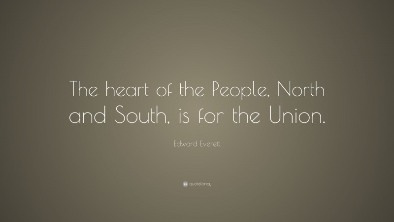 Edward Everett Quote: “The heart of the People, North and South, is for the Union.”