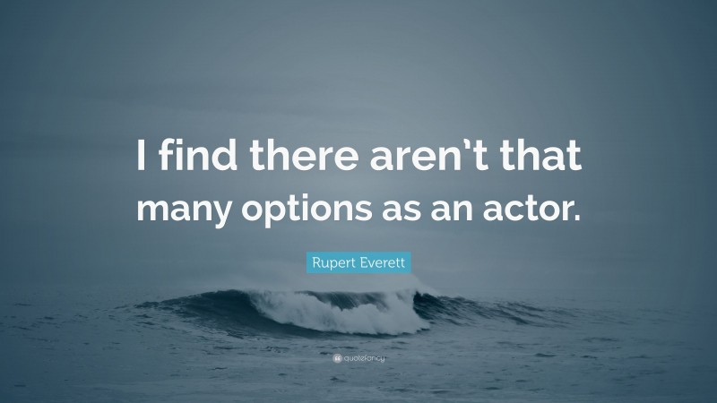 Rupert Everett Quote: “I find there aren’t that many options as an actor.”