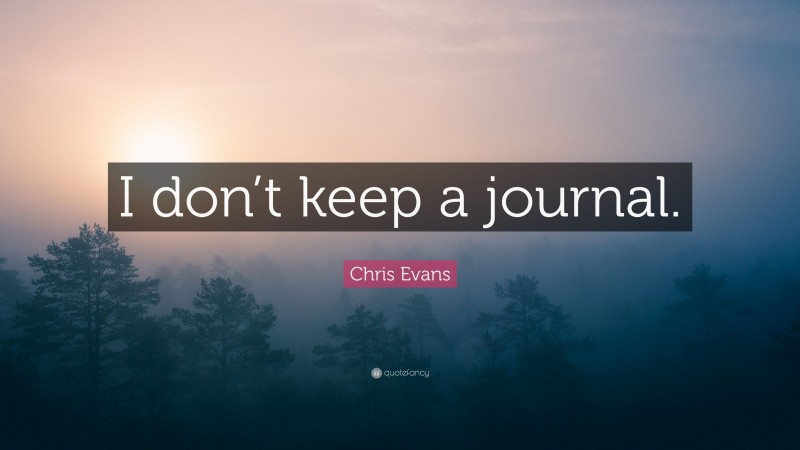 Chris Evans Quote: “I don’t keep a journal.”